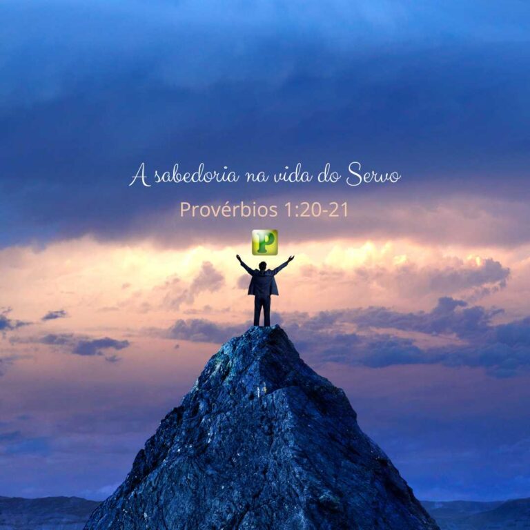 A sabedoria na vida do Servo – Provérbios 1:20-21