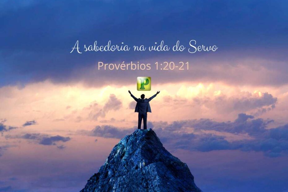 A sabedoria na vida do Servo - Estudo Bíblico em Provérbios 1:20-21