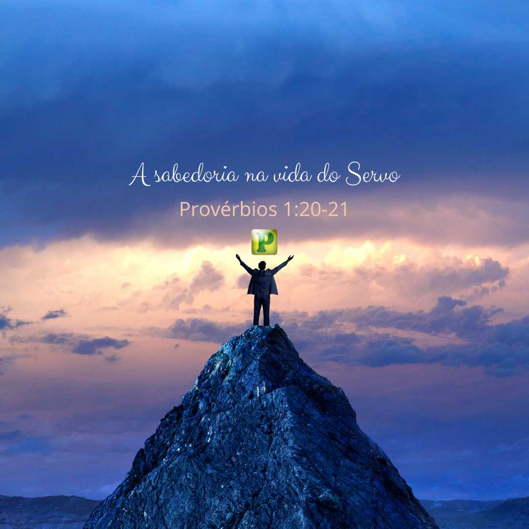 A sabedoria na vida do Servo - Estudo Bíblico em Provérbios 1:20-21