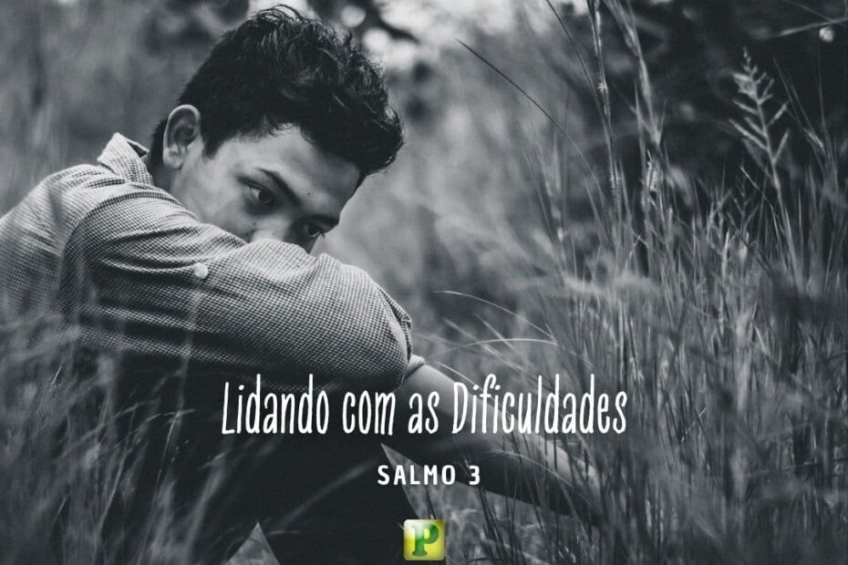 Lidando com as Dificuldades - Salmo 3