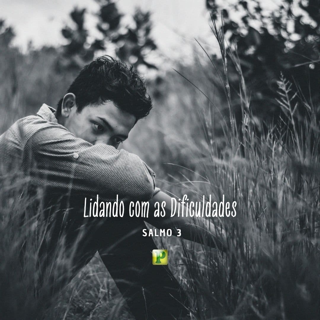 Lidando com as Dificuldades - Salmo 3
