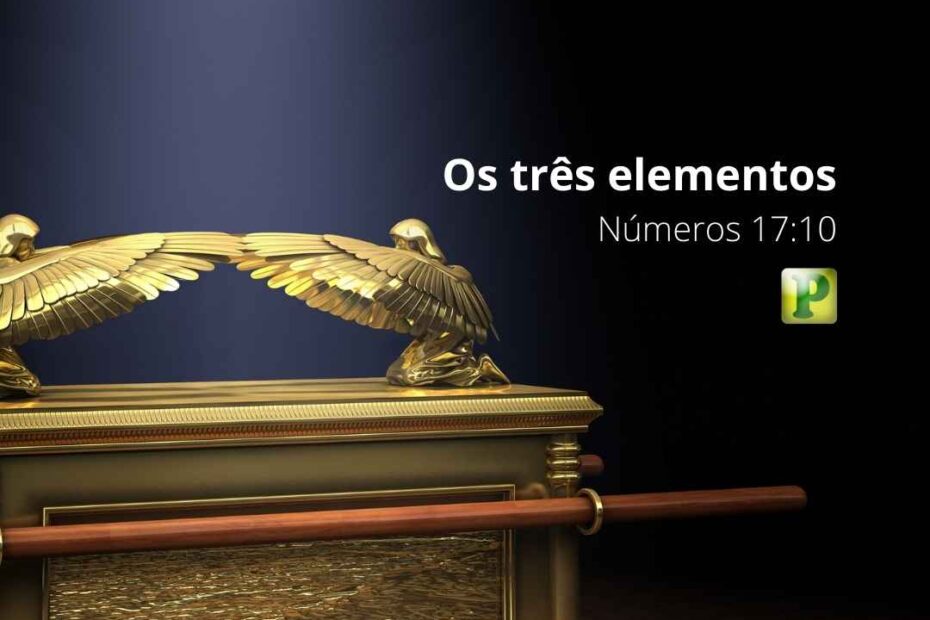 Os três elementos - Números 17:10