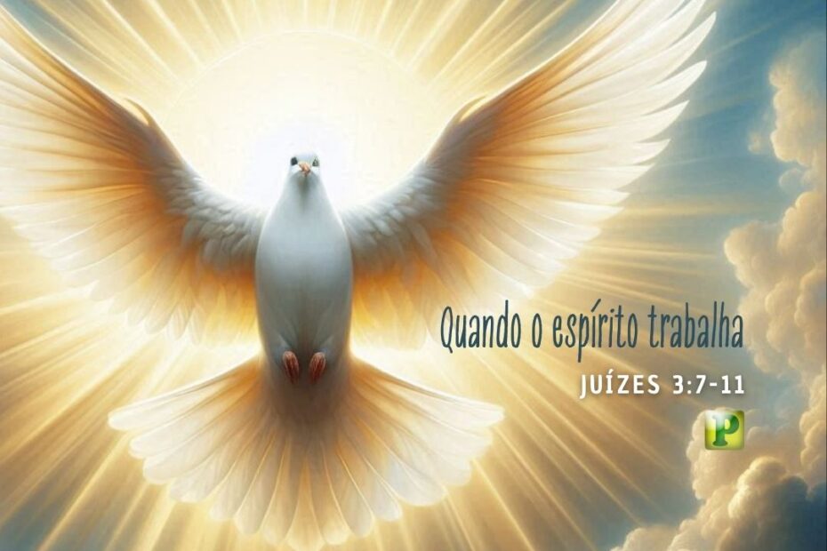 Quando o espírito trabalha - Pregação Expositiva em Juízes 3:7-11