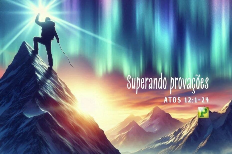 Superando provações - Atos 12:1-24