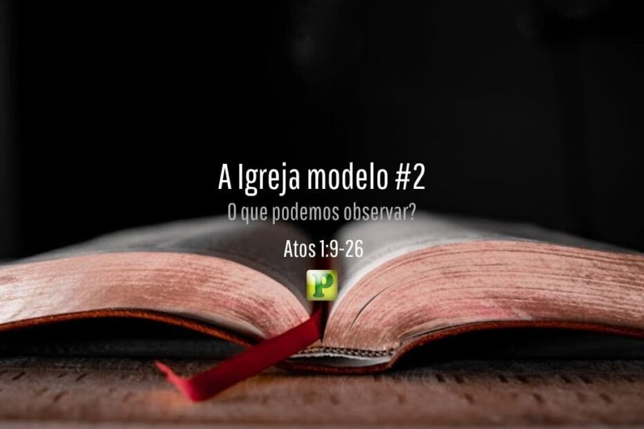 A Igreja modelo #2 - Atos 1:9-26