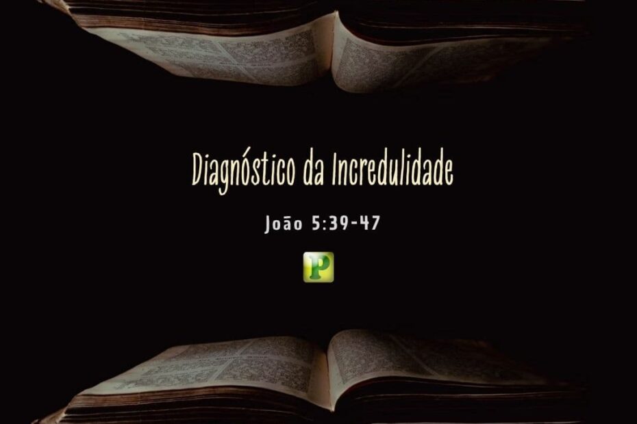 Diagnóstico da Incredulidade - João 5:39-47