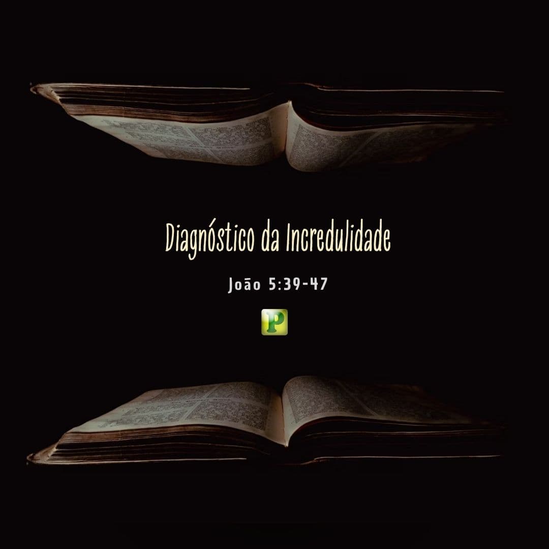 Diagnóstico da Incredulidade - João 5:39-47