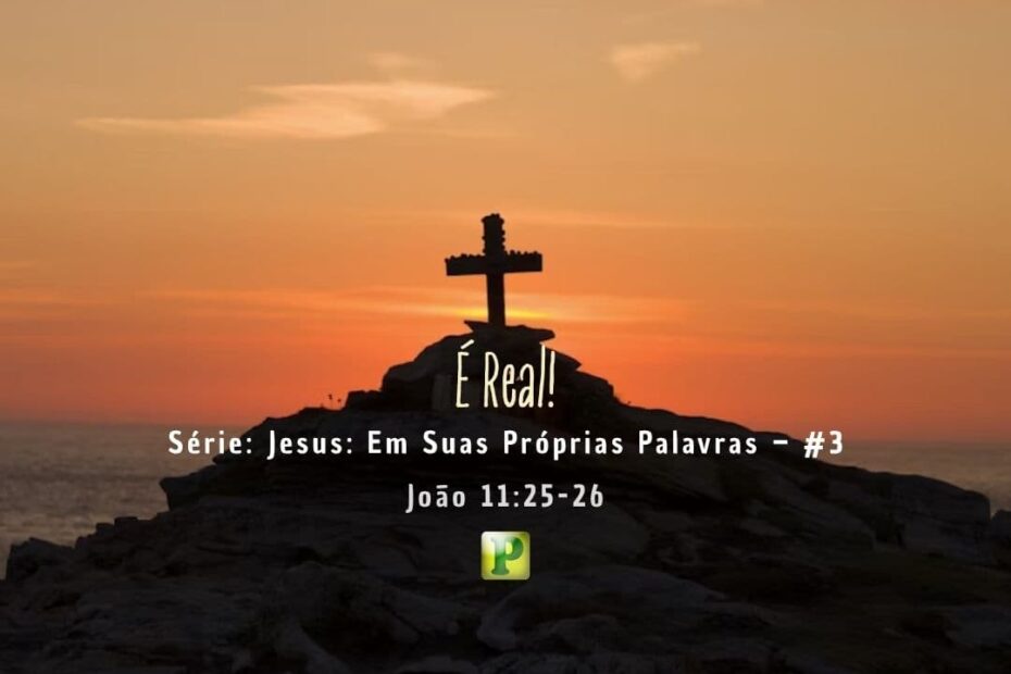 É Real! - João 11:25-26