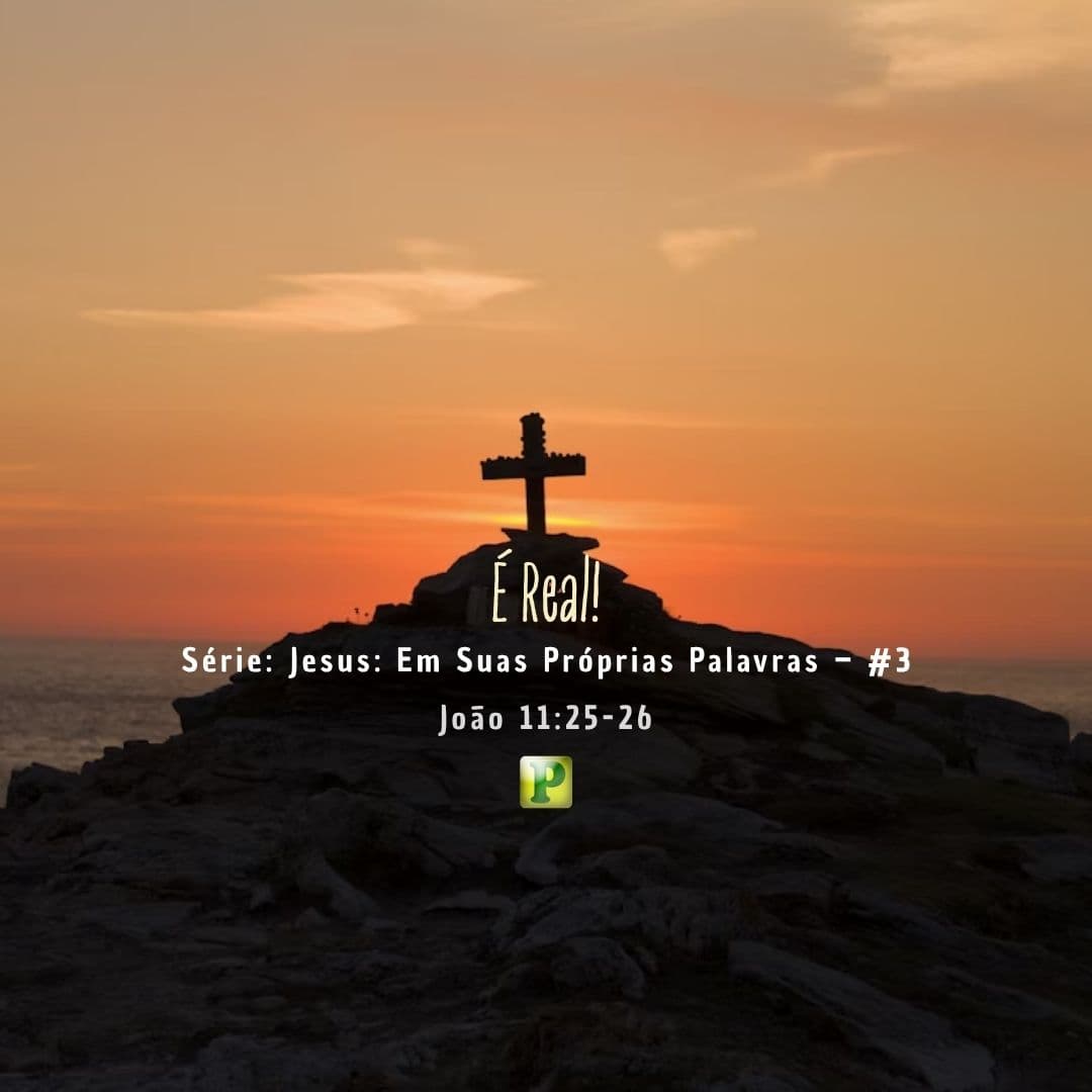 É Real! - João 11:25-26