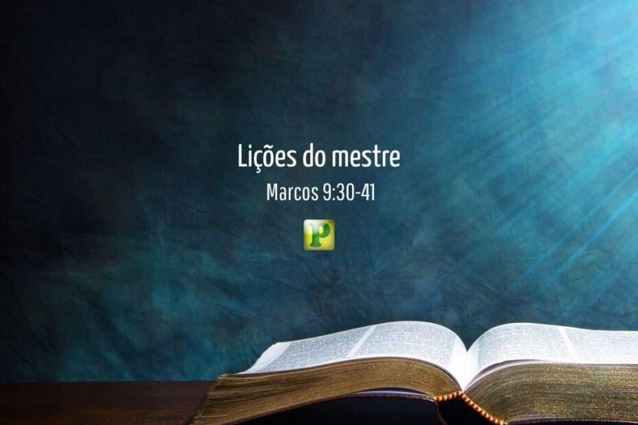 Lições do mestre - Marcos 9:30-41