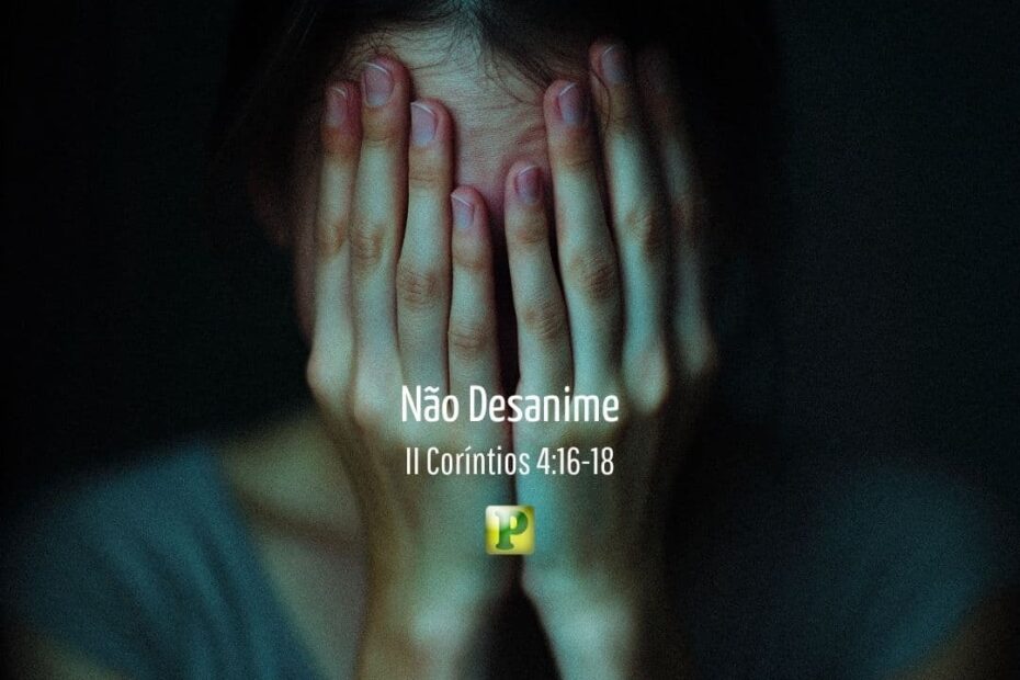 Não Desanime - II Coríntios 4:16-18