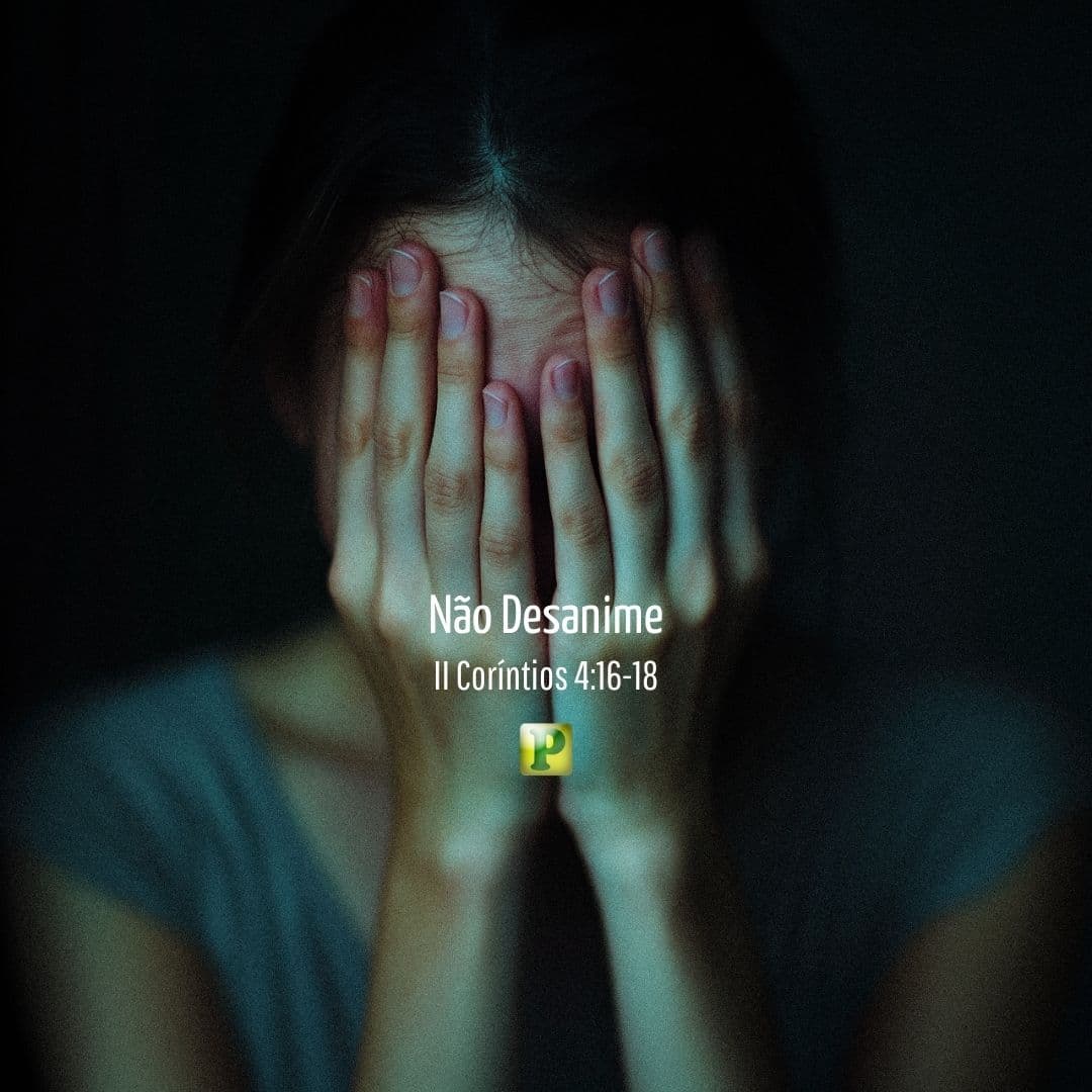 Não Desanime - II Coríntios 4:16-18