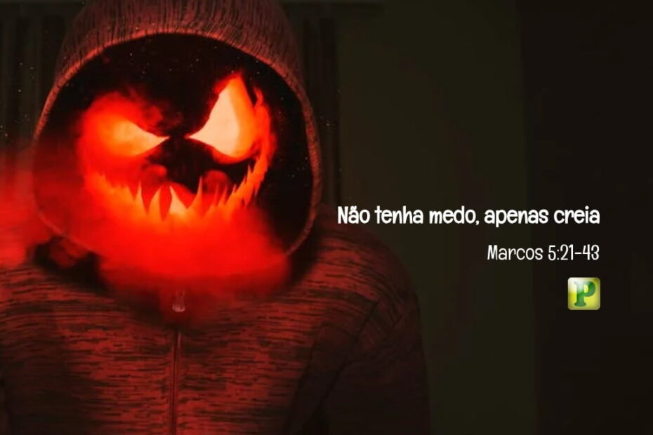 Não tenha medo, apenas creia - Marcos 5:21-43