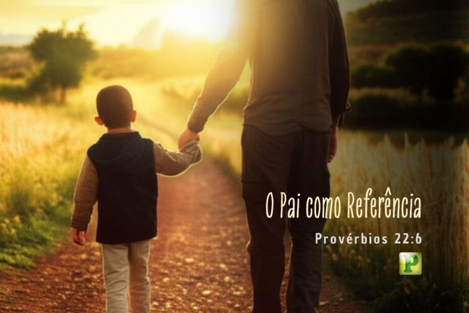 O Pai como Referência - Provérbios 22:6