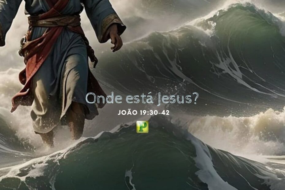 Onde está Jesus? - João 19:30-42