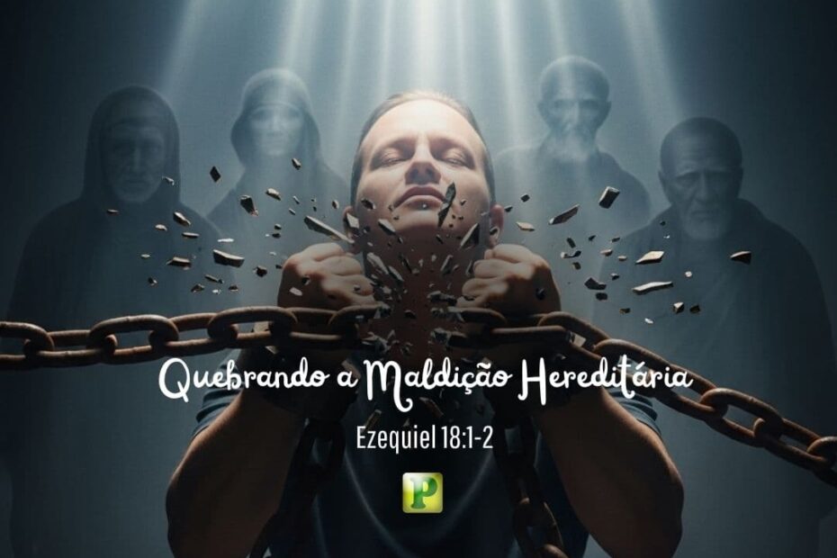 Quebrando a Maldição Hereditária - Ezequiel 18:1-2