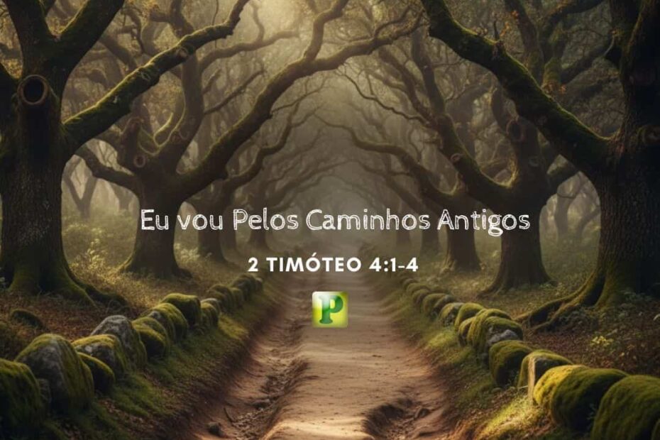 Eu vou Pelos Caminhos Antigos - 2 Timóteo 4:1-4