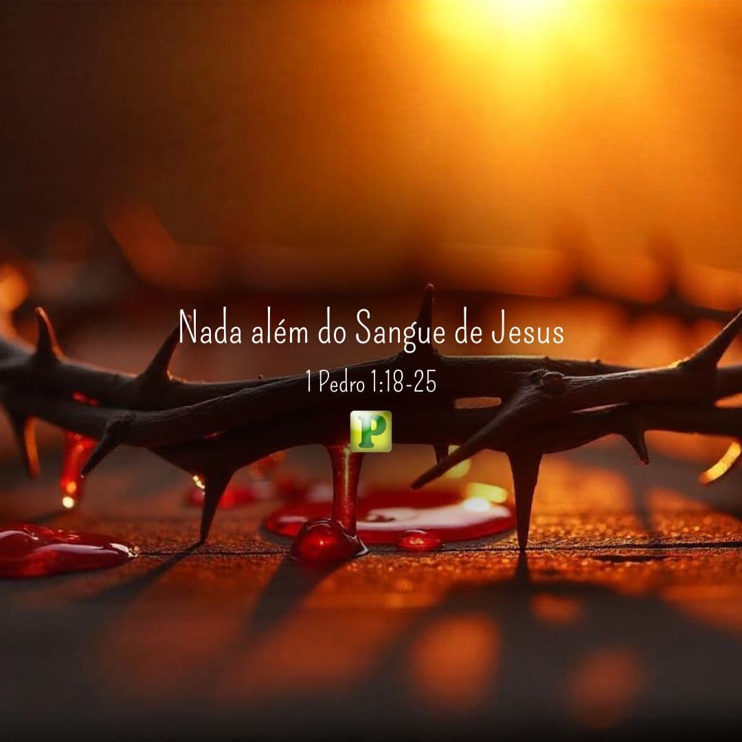 Nada além do Sangue de Jesus - 1 Pedro 1:18-25