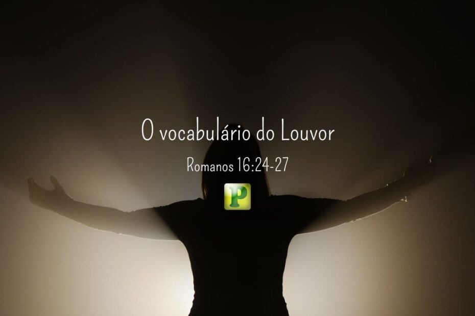 O vocabulário do Louvor - Romanos 16:24-27