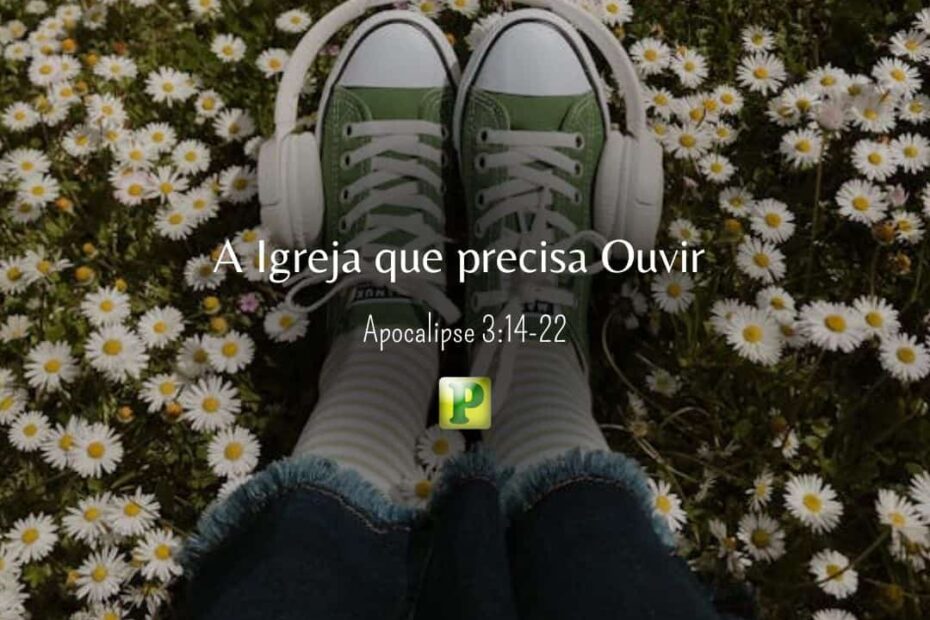 A Igreja que precisa Ouvir - Apocalipse 3:14-22