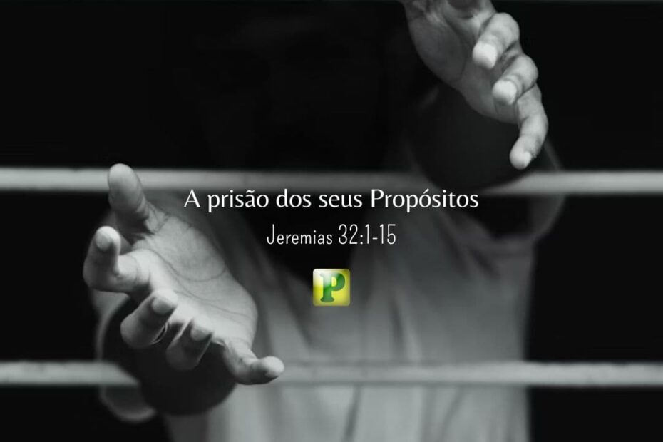 A prisão dos seus Propósitos - Jeremias 32:1-15