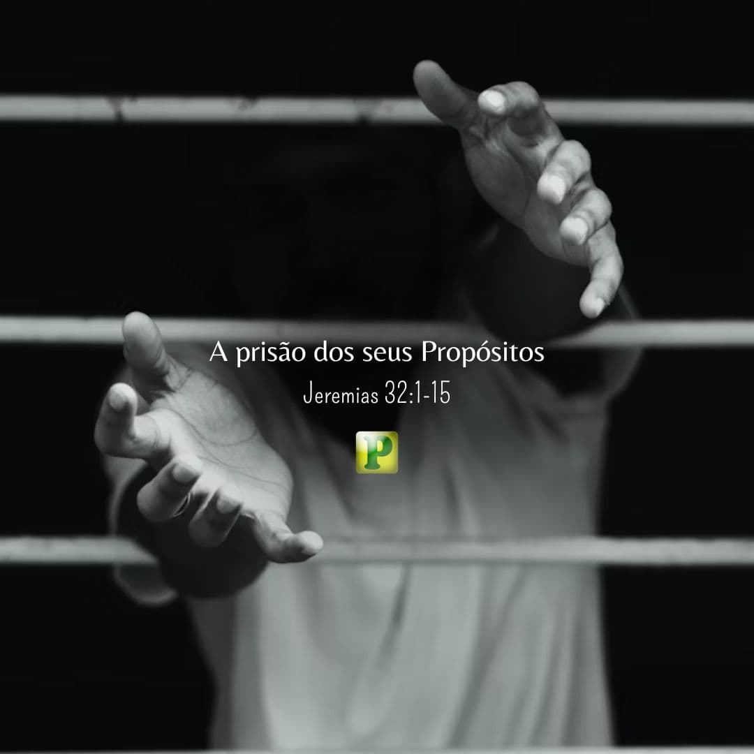 A prisão dos seus Propósitos - Jeremias 32:1-15