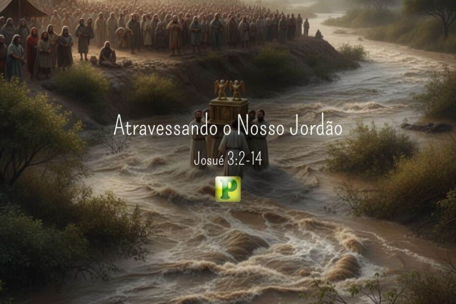 Atravessando o Nosso Jordão - Josué 3:2-14