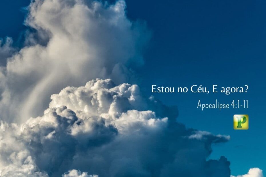 Estou no Céu, E agora? - Apocalipse 4:1-11