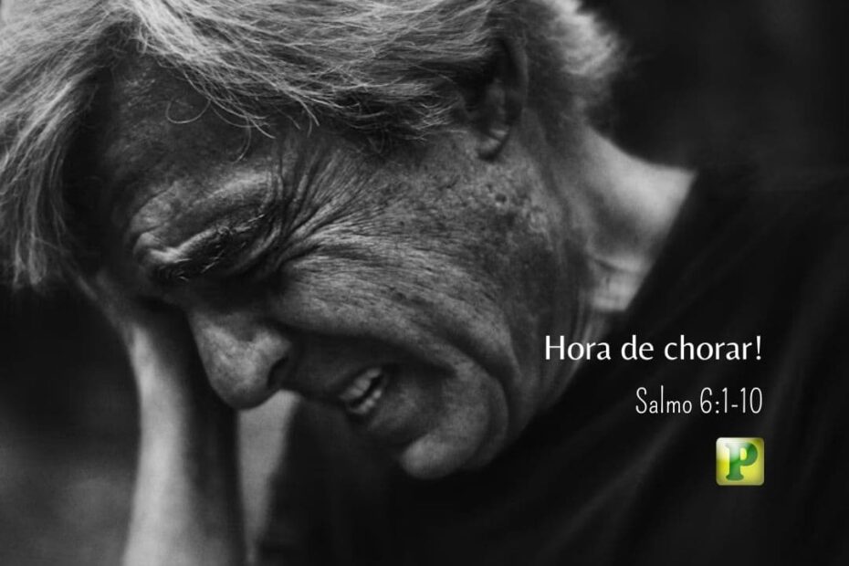 Hora de chorar! - Salmo 6:1-10