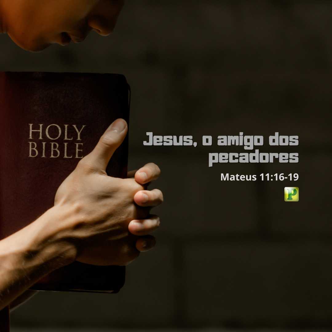 Jesus, o amigo dos pecadores - Mateus 11:16-19