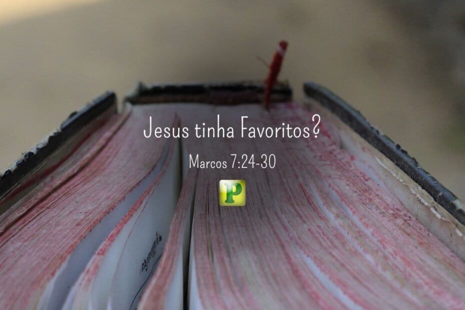 Jesus tinha Favoritos? - Marcos 7:24-30