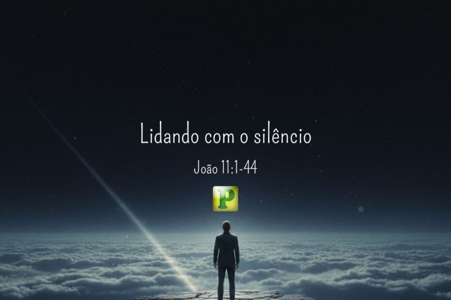 Lidando com o silêncio - João 11:1-44