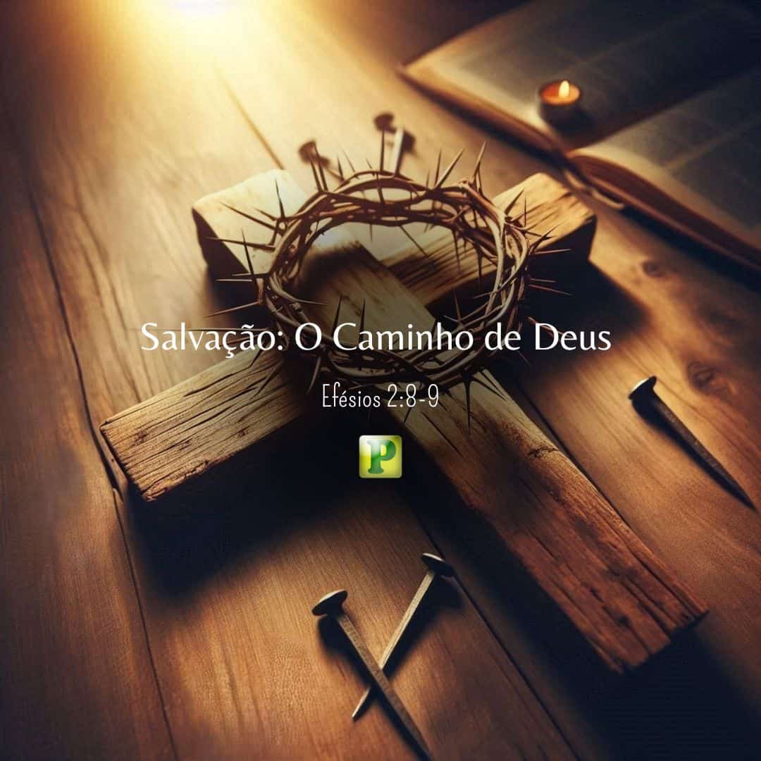 Salvação: O Caminho de Deus - Efésios 2:8-9