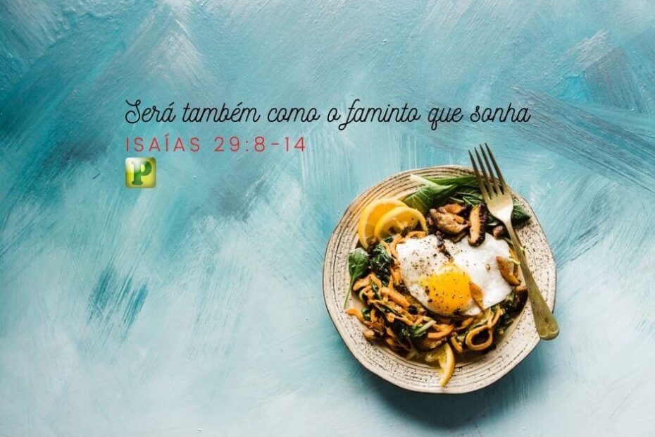 Será também como o faminto que sonha - Isaías 29:8-14