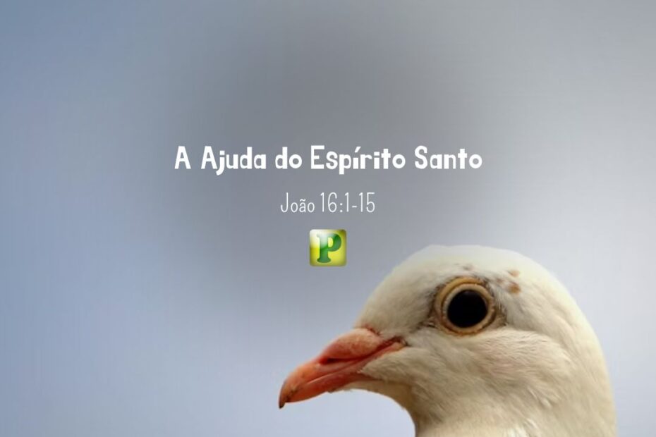 A Ajuda do Espírito Santo - João 16:1-15