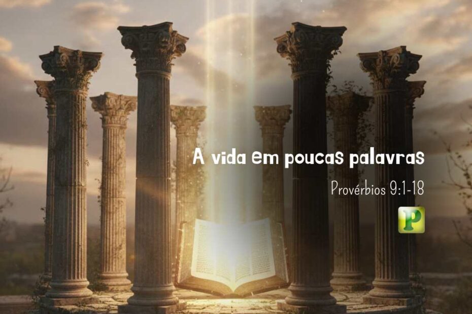 A vida em poucas palavras - Provérbios 9:1-18