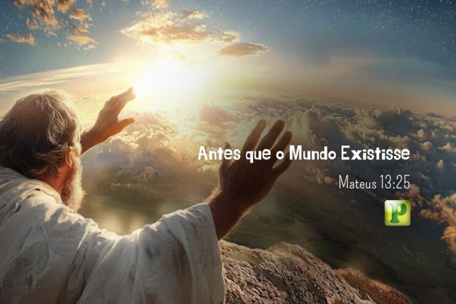 Antes que o Mundo Existisse - Mateus 13:25