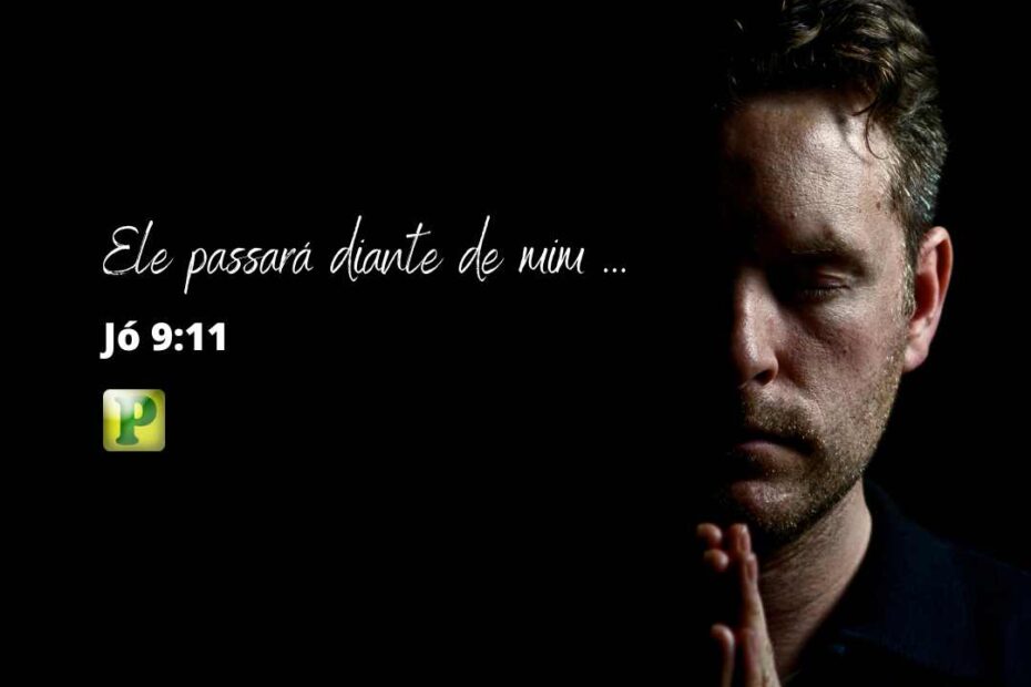 Ele passará diante de mim... - Jó 9:11