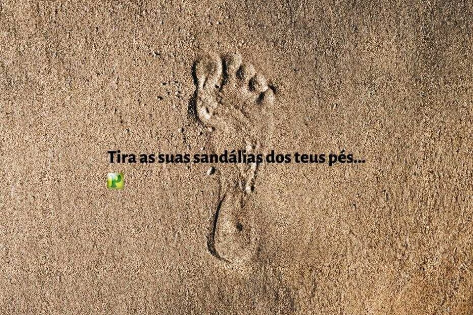 Êxodo 3:5 - Tira as suas sandálias dos teus pés...