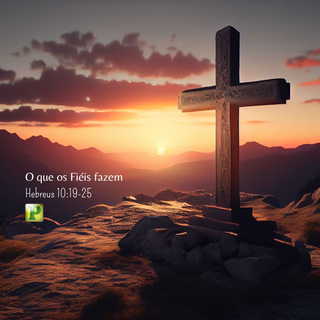 O que os Fiéis fazem - Hebreus 10:19-25