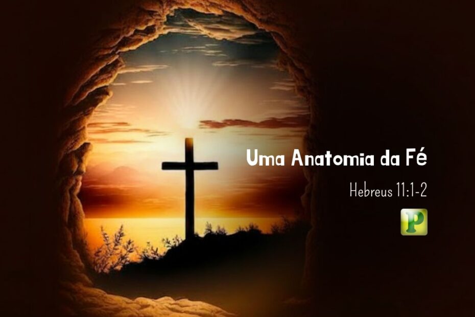 Uma Anatomia da Fé - Hebreus 11:1-2