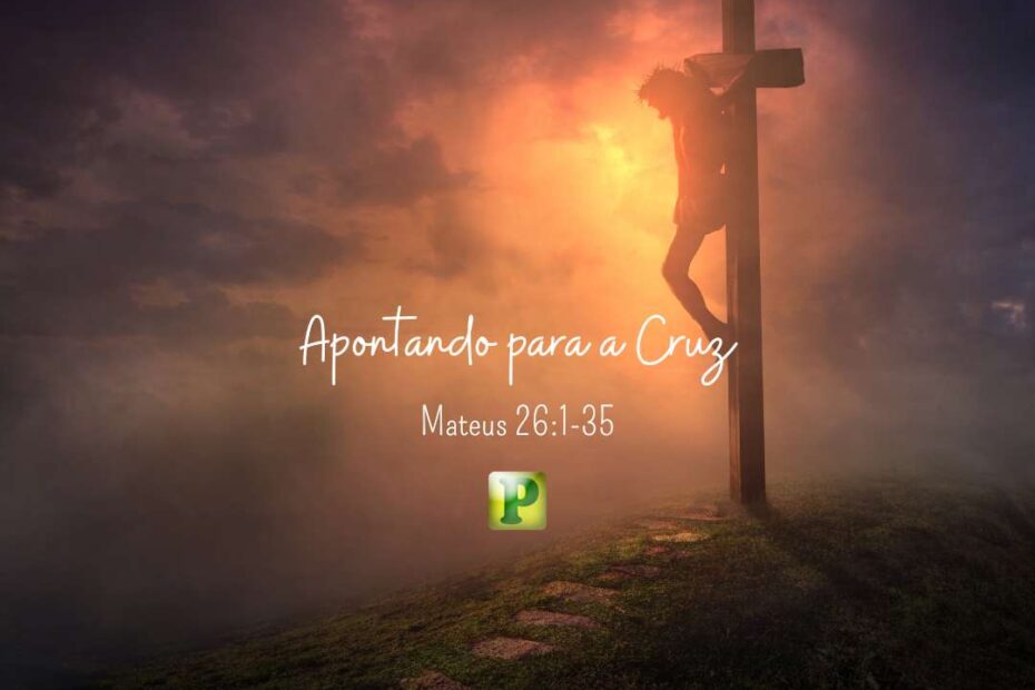 Apontando para a Cruz - Mateus 26:1-35