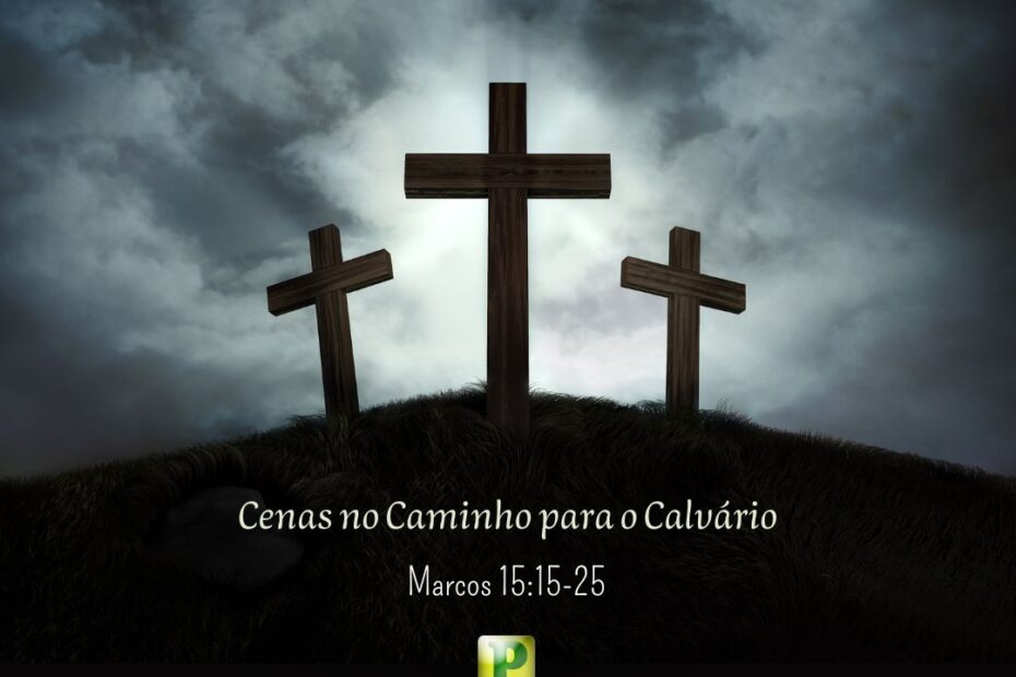 Cenas no Caminho para o Calvário - Marcos 15:15-25
