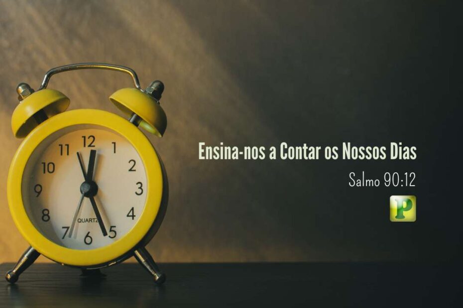 Ensina-nos a Contar os Nossos Dias - Salmo 90:12