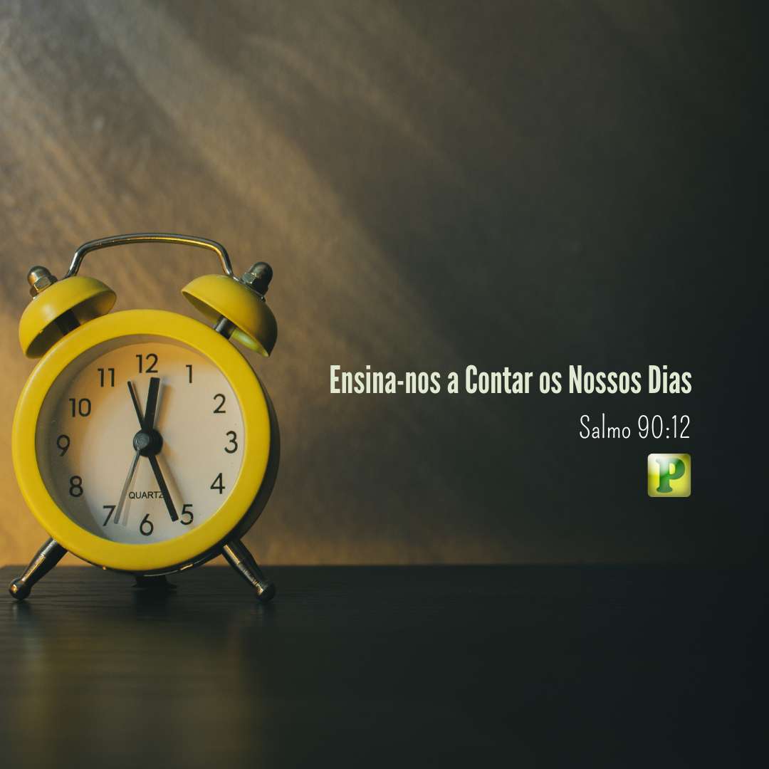 Ensina-nos a Contar os Nossos Dias - Salmo 90:12