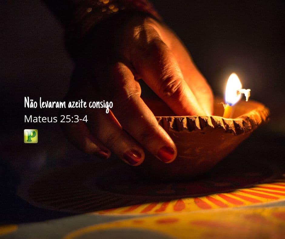 Não levaram azeite consigo - Mateus 25:3-4