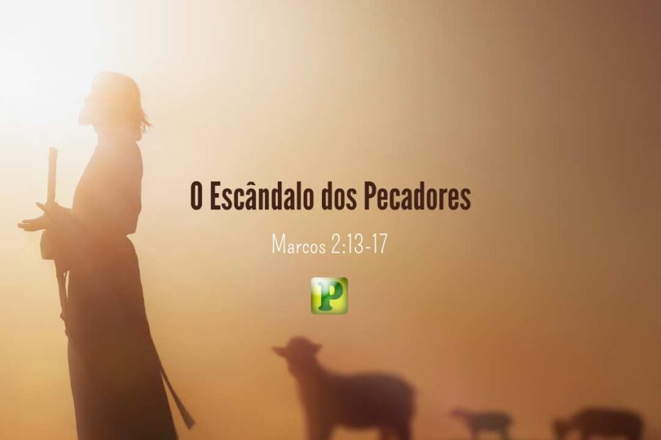 O Escândalo dos Pecadores - Marcos 2:13-17