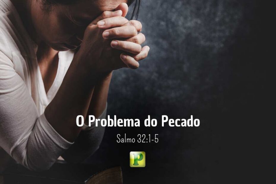 O Problema do Pecado – Salmo 32:1-5