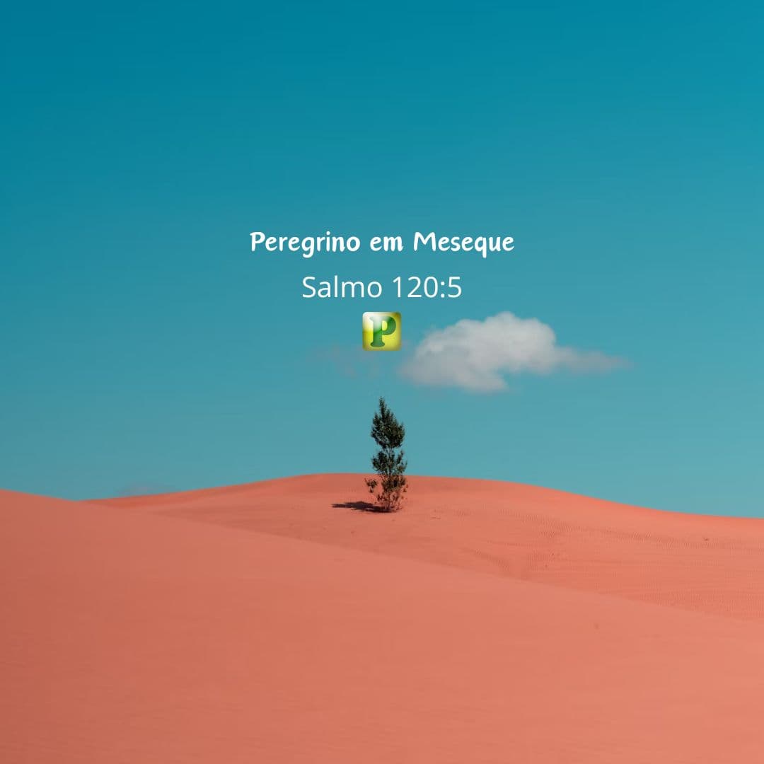 Peregrino em Meseque - Salmo 120:5