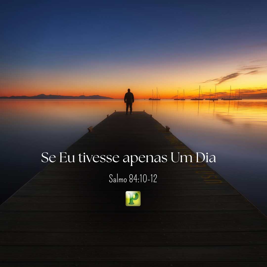 Se Eu tivesse apenas Um Dia - Salmo 84:10-12